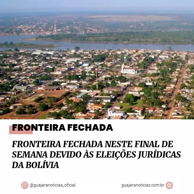 FRONTEIRA FECHADA NESTE FINAL DE SEMANA DEVIDO ÀS ELEIÇÕES JURÍDICAS DA BOLÍVIA